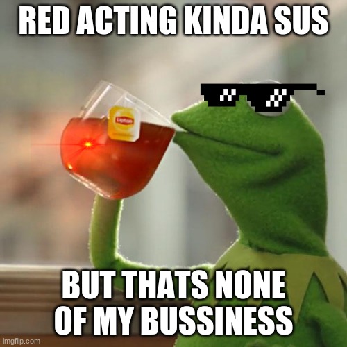 But That's None Of My Business | RED ACTING KINDA SUS; BUT THATS NONE OF MY BUSSINESS | image tagged in memes,but that's none of my business,kermit the frog | made w/ Imgflip meme maker