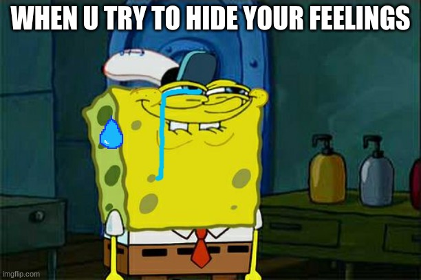 COMMENT SAD IF THIS IS U | WHEN U TRY TO HIDE YOUR FEELINGS | image tagged in memes,don't you squidward | made w/ Imgflip meme maker