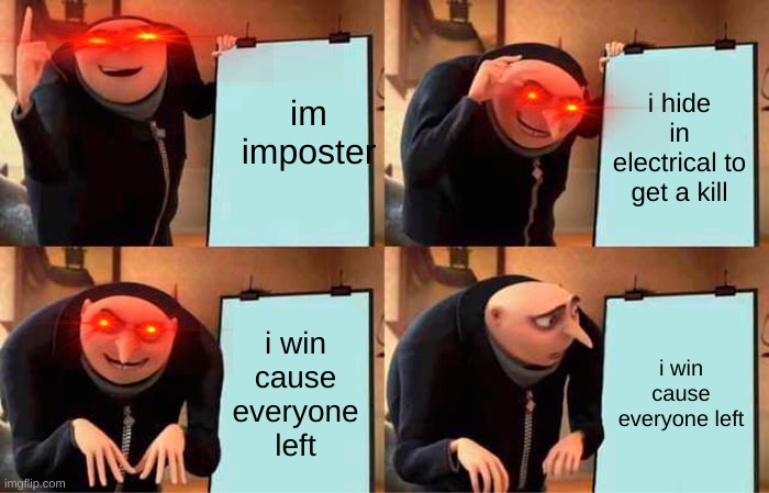 imposter plan | im imposter; i hide in electrical to get a kill; i win cause everyone left; i win cause everyone left | image tagged in memes,gru's plan | made w/ Imgflip meme maker