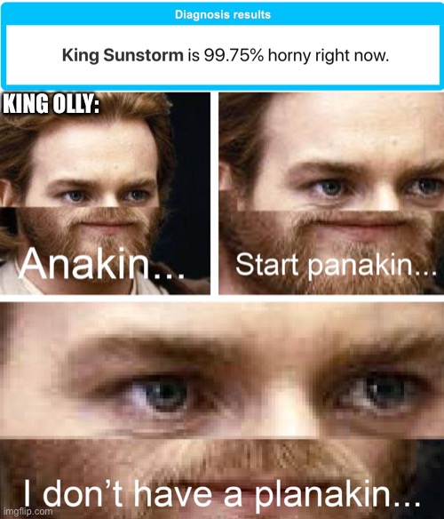 It’s 70% minimum so... | KING OLLY: | image tagged in anakin i don't have a planakin | made w/ Imgflip meme maker