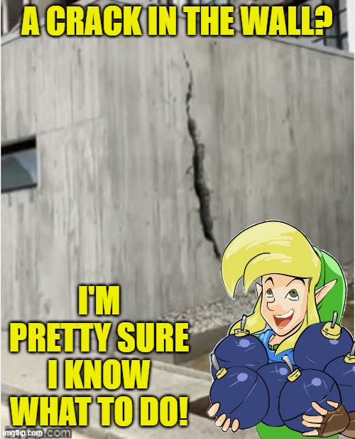 A CRACK IN THE WALL? I'M PRETTY SURE I KNOW WHAT TO DO! | made w/ Imgflip meme maker