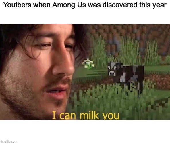 AMONG US MEME | Youtbers when Among Us was discovered this year | image tagged in i can milk you template | made w/ Imgflip meme maker