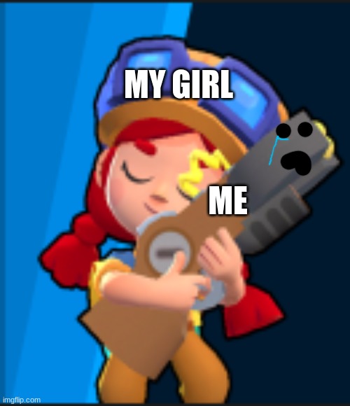 Yo girl may hang on a little too tight... | MY GIRL; ME | image tagged in jessie holding on to a gun brawl stars | made w/ Imgflip meme maker