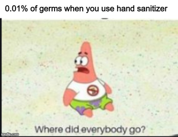 When you drink the hand sanitizer | 0.01% of germs when you use hand sanitizer | image tagged in alone patrick | made w/ Imgflip meme maker