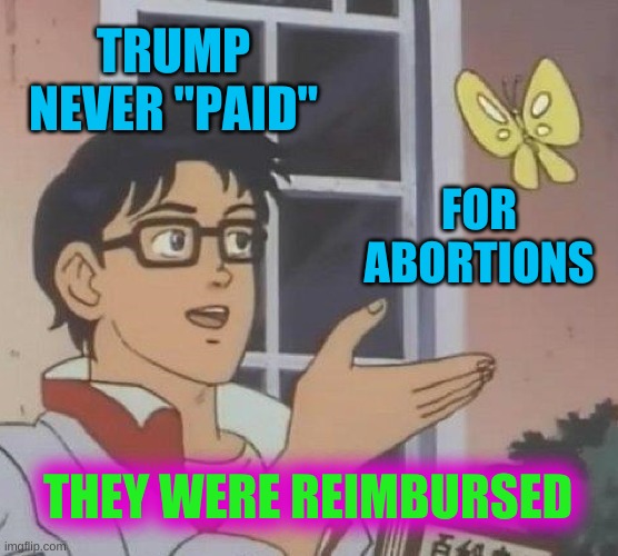 wouldn't you? | TRUMP NEVER "PAID"; FOR ABORTIONS; THEY WERE REIMBURSED | image tagged in memes,is this a pigeon,trump reimbursed abortions,trump 2020,abortion,conservative hypocrisy | made w/ Imgflip meme maker