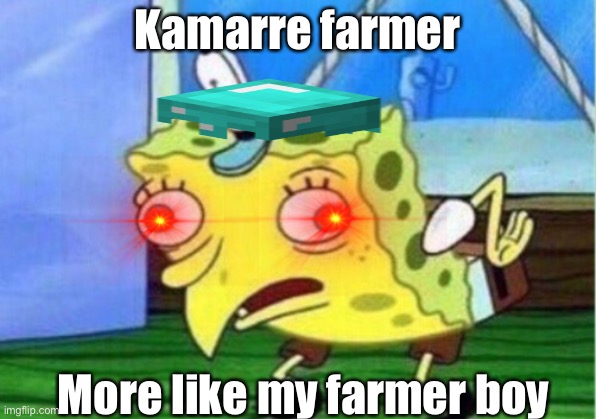 Mocking Spongebob | Kamarre farmer; More like my farmer boy | image tagged in memes,mocking spongebob | made w/ Imgflip meme maker