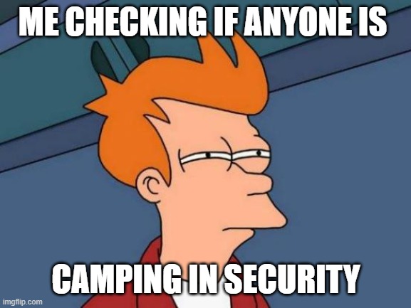 Futurama Fry | ME CHECKING IF ANYONE IS; CAMPING IN SECURITY | image tagged in memes,futurama fry | made w/ Imgflip meme maker
