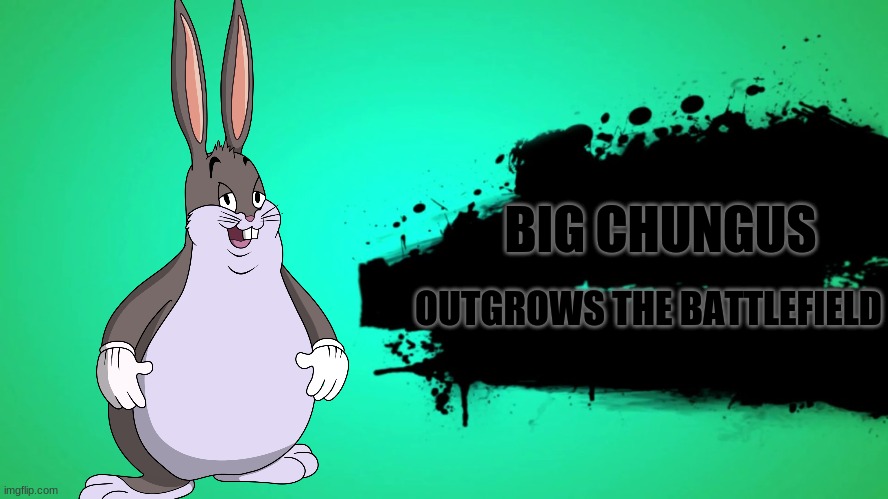 Big Chungus comes to Super Smash Bros | BIG CHUNGUS; OUTGROWS THE BATTLEFIELD | image tagged in big chungus,super smash bros,nintendo switch,memes | made w/ Imgflip meme maker