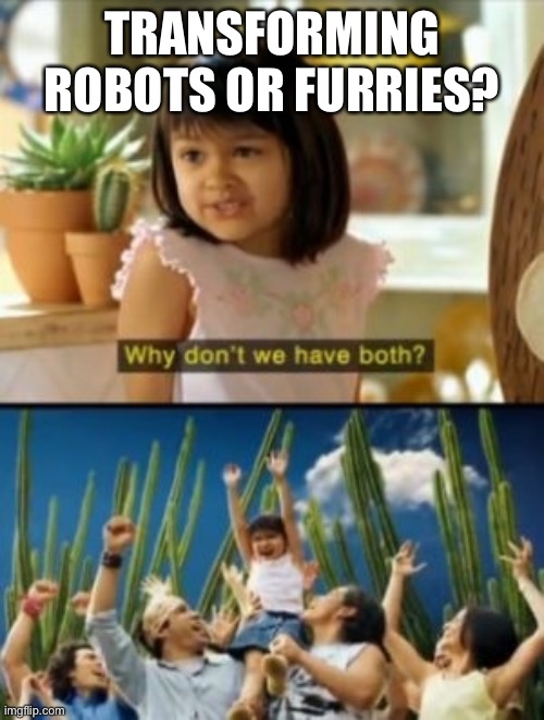 Why Not Both Meme | TRANSFORMING ROBOTS OR FURRIES? | image tagged in memes,why not both | made w/ Imgflip meme maker