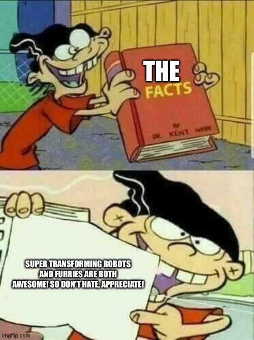 Double d facts book  | THE; SUPER TRANSFORMING ROBOTS AND FURRIES ARE BOTH AWESOME! SO DON'T HATE, APPRECIATE! | image tagged in double d facts book | made w/ Imgflip meme maker