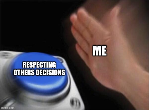 Blank Nut Button Meme | ME RESPECTING OTHERS DECISIONS | image tagged in memes,blank nut button | made w/ Imgflip meme maker