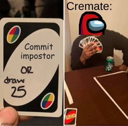 UNO Draw 25 Cards Meme | Cremate:; Commit impostor | image tagged in memes,uno draw 25 cards | made w/ Imgflip meme maker