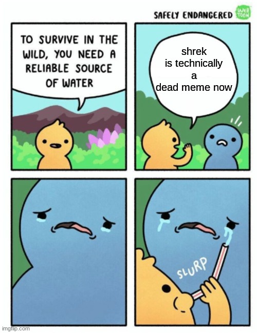 survive in the wild | shrek is technically a dead meme now | image tagged in survive in the wild | made w/ Imgflip meme maker