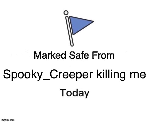I already died lo | Spooky_Creeper killing me | image tagged in memes,marked safe from | made w/ Imgflip meme maker