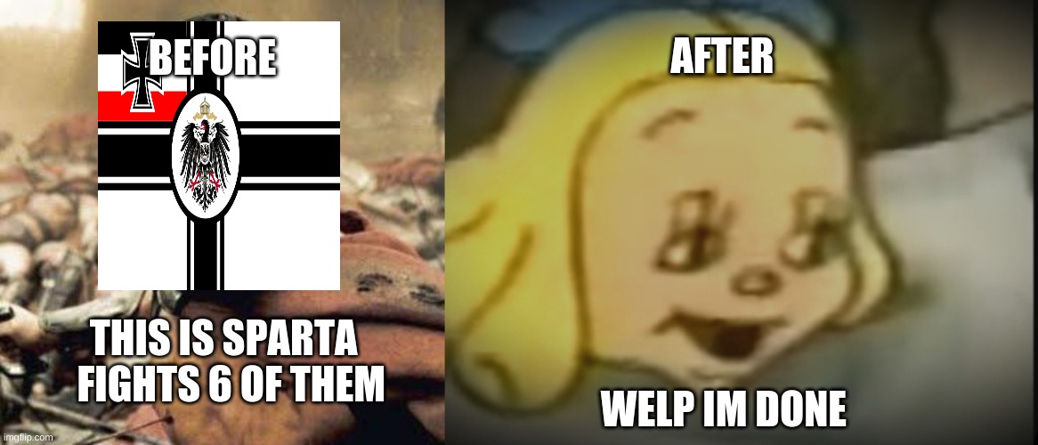 AFTER; BEFORE; THIS IS SPARTA   FIGHTS 6 OF THEM; WELP IM DONE | image tagged in this is sparta,well im done | made w/ Imgflip meme maker