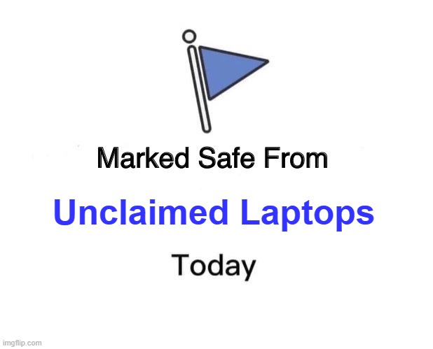 Marked Safe From Meme | Unclaimed Laptops | image tagged in memes,marked safe from | made w/ Imgflip meme maker