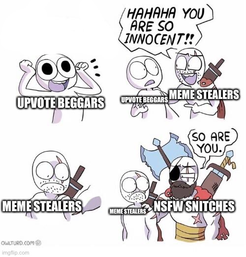 I hate em’ all | MEME STEALERS; UPVOTE BEGGARS; UPVOTE BEGGARS; NSFW SNITCHES; MEME STEALERS; MEME STEALERS | image tagged in funny memes,memes,imgflip humor,upvotes,dank memes,dank | made w/ Imgflip meme maker
