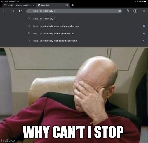 Captain Picard Facepalm | WHY CAN’T I STOP | image tagged in memes,captain picard facepalm | made w/ Imgflip meme maker