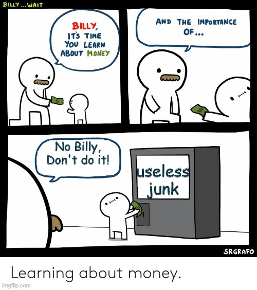 Billy Noooooooooo! | No Billy, Don't do it! useless junk | image tagged in billy learning about money,no billy,memes,funny,money | made w/ Imgflip meme maker
