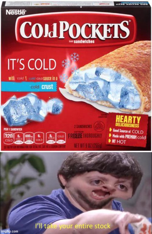 !NEW! Cold Pockets | image tagged in i'll take your entire stock,cold pockets | made w/ Imgflip meme maker