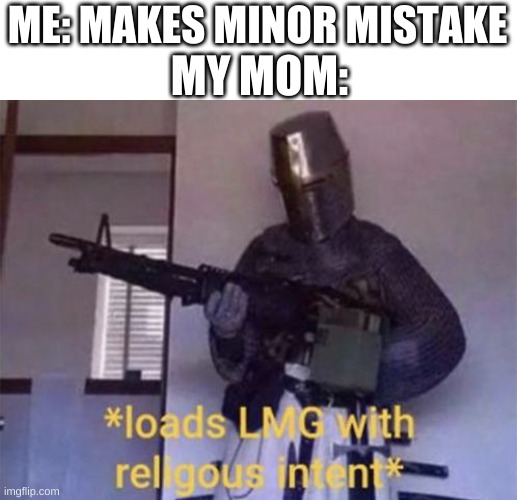 Loads LMG with religious intent | ME: MAKES MINOR MISTAKE; MY MOM: | image tagged in loads lmg with religious intent | made w/ Imgflip meme maker