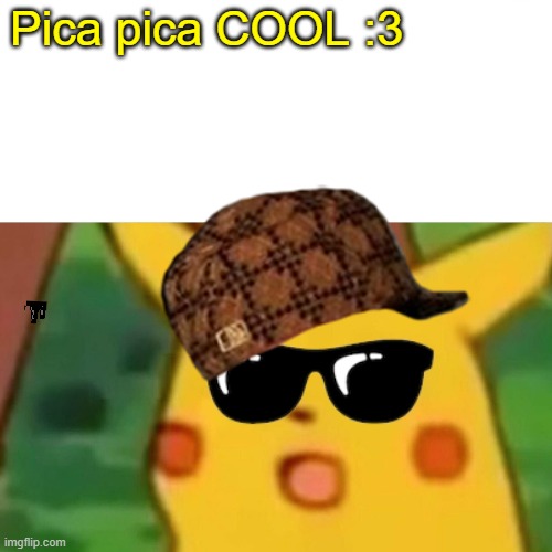 Surprised Pikachu Meme | Pica pica COOL :3 | image tagged in memes,surprised pikachu | made w/ Imgflip meme maker
