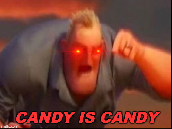 CANDY IS CANDY | made w/ Imgflip meme maker
