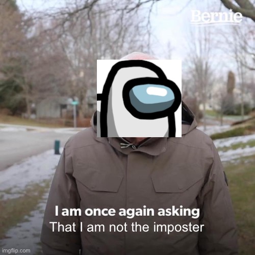 white sus | That I am not the imposter | image tagged in memes,bernie i am once again asking for your support | made w/ Imgflip meme maker