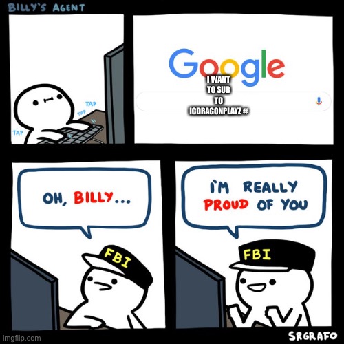 Billy's FBI Agent | I WANT TO SUB TO ICDRAGONPLAYZ # | image tagged in billy's fbi agent | made w/ Imgflip meme maker