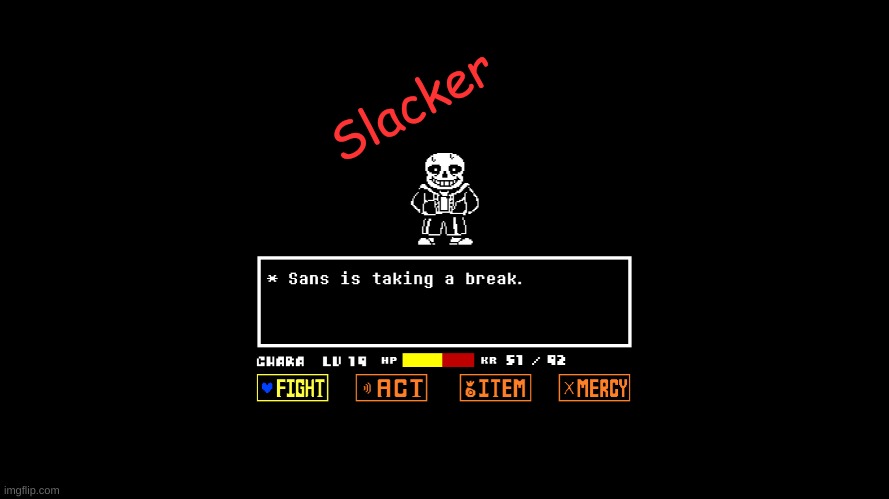 sans. | Slacker | image tagged in take a break | made w/ Imgflip meme maker