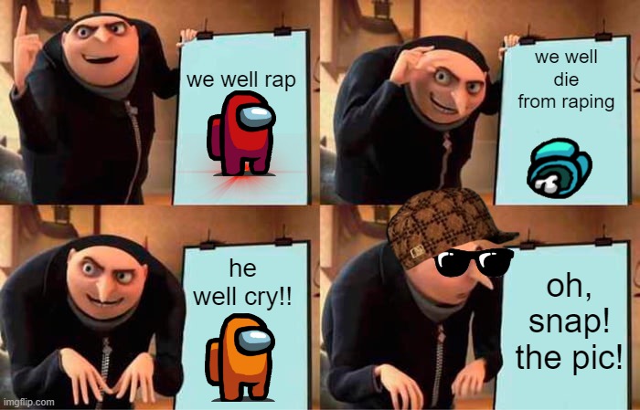 Gru's Plan Meme | we well rap; we well die from raping; oh, snap! the pic! he well cry!! | image tagged in memes,gru's plan | made w/ Imgflip meme maker