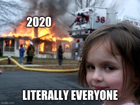 Disaster Girl | 2020; LITERALLY EVERYONE | image tagged in memes,disaster girl | made w/ Imgflip meme maker