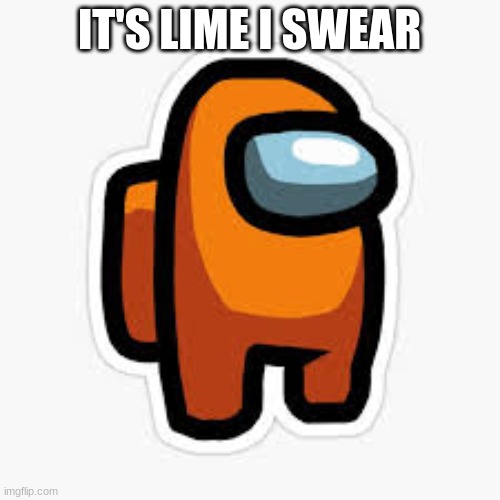 Orange Crewmate | IT'S LIME I SWEAR | image tagged in orange crewmate | made w/ Imgflip meme maker