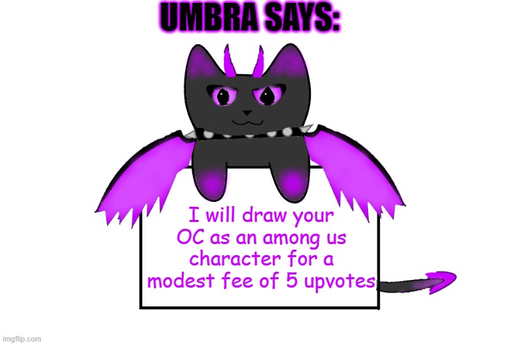 UMBRA SAYS:; I will draw your OC as an among us character for a modest fee of 5 upvotes | image tagged in umbra holding sign,among us,upvotes,ocs,art | made w/ Imgflip meme maker