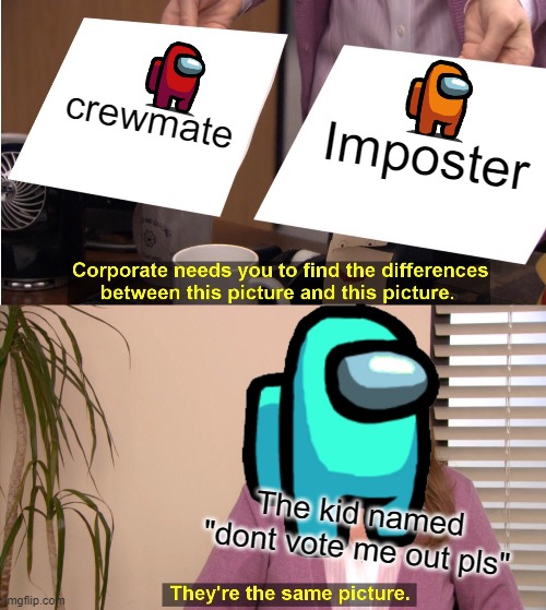 They're The Same Picture Meme | crewmate; Imposter; The kid named "dont vote me out pls" | image tagged in memes,they're the same picture | made w/ Imgflip meme maker