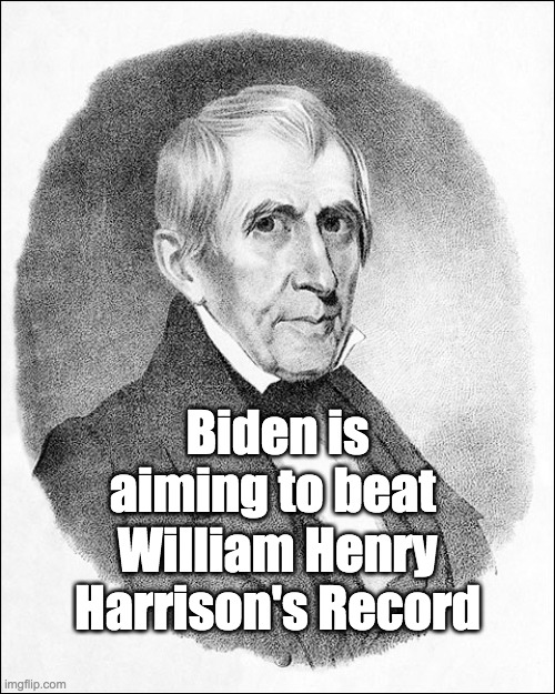 9th President - WH Harrison | Biden is aiming to beat; William Henry Harrison's Record | image tagged in president,sickness,puppet,joe biden,smilin biden | made w/ Imgflip meme maker