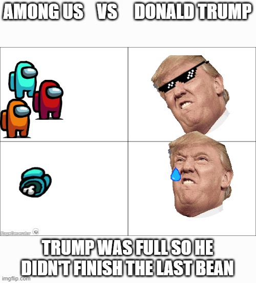 4 panel comic | AMONG US    VS     DONALD TRUMP; TRUMP WAS FULL SO HE DIDN'T FINISH THE LAST BEAN | image tagged in 4 panel comic | made w/ Imgflip meme maker