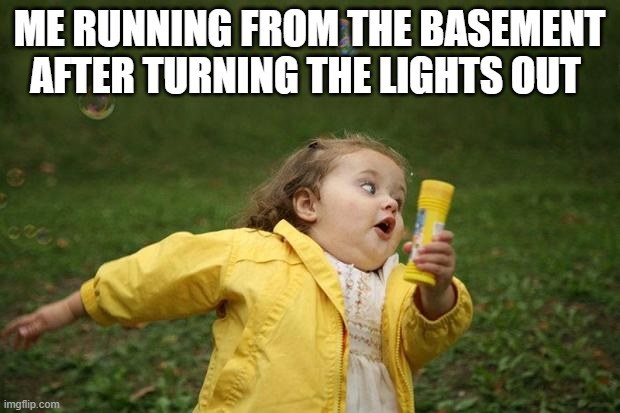 runn girl runnn | ME RUNNING FROM THE BASEMENT AFTER TURNING THE LIGHTS OUT | image tagged in girl running | made w/ Imgflip meme maker