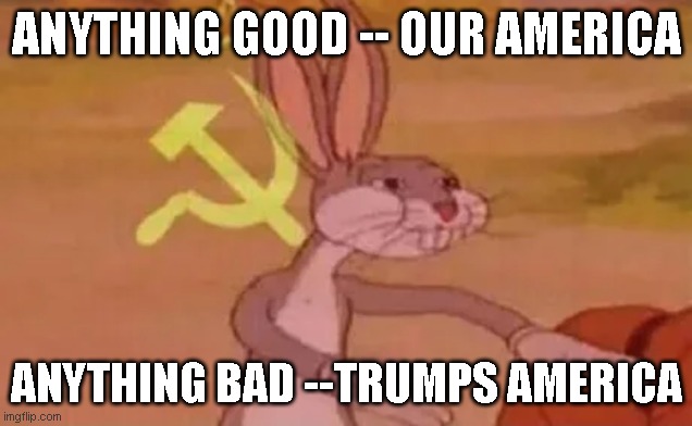 Bugs bunny communist | ANYTHING GOOD -- OUR AMERICA ANYTHING BAD --TRUMPS AMERICA | image tagged in bugs bunny communist | made w/ Imgflip meme maker