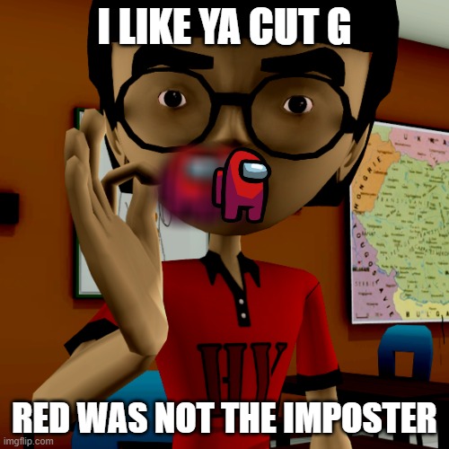 I like your cut g | I LIKE YA CUT G; RED WAS NOT THE IMPOSTER | image tagged in among us,meme,i like ya cut g | made w/ Imgflip meme maker