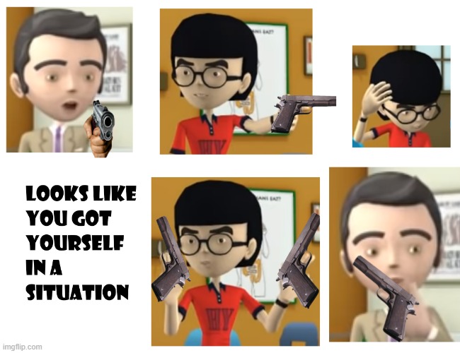looks like you got yourself in a situation | image tagged in funny memes,gun fight | made w/ Imgflip meme maker