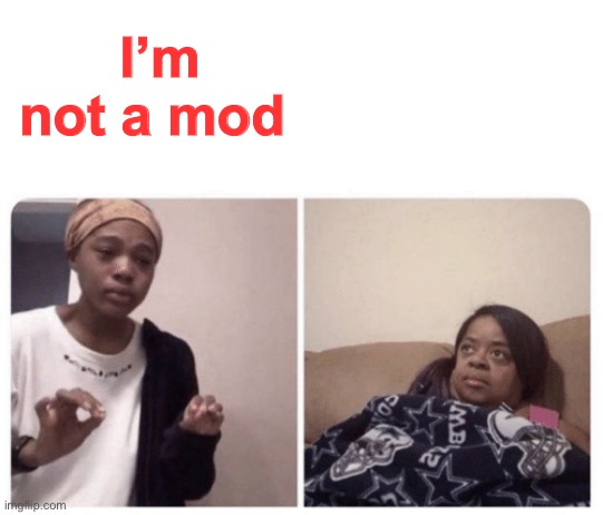 Me explaining why | I’m not a mod | image tagged in me explaining why | made w/ Imgflip meme maker