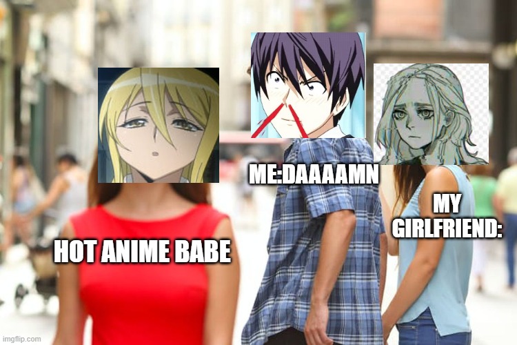 Distracted Boyfriend | ME:DAAAAMN; MY GIRLFRIEND:; HOT ANIME BABE | image tagged in memes,distracted boyfriend | made w/ Imgflip meme maker