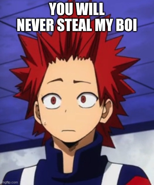 kirishima huh? | YOU WILL NEVER STEAL MY BOI | image tagged in kirishima huh | made w/ Imgflip meme maker