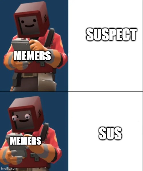 i guess | SUSPECT; MEMERS; SUS; MEMERS | image tagged in tf2 | made w/ Imgflip meme maker