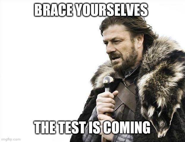 Brace Yourselves X is Coming Meme | BRACE YOURSELVES THE TEST IS COMING | image tagged in memes,brace yourselves x is coming | made w/ Imgflip meme maker