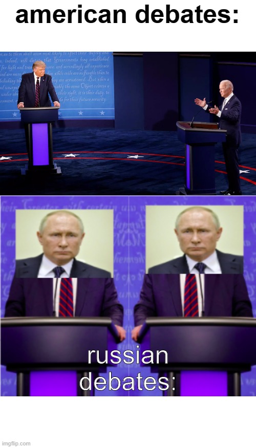 putin | american debates:; russian debates: | image tagged in vladimir putin,president,presidential debate,debate,russia | made w/ Imgflip meme maker
