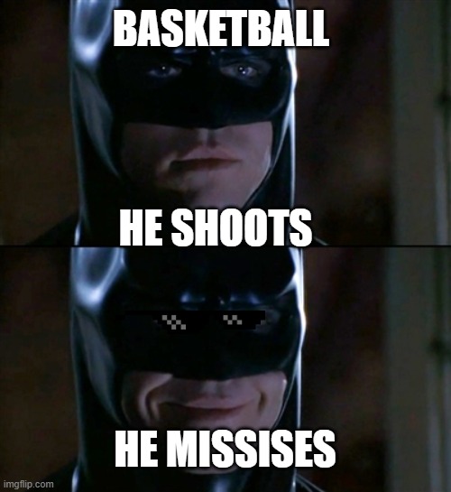 Batman Smiles Meme | BASKETBALL; HE SHOOTS; HE MISSISES | image tagged in memes,batman smiles | made w/ Imgflip meme maker