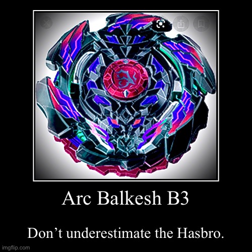 Arc Balkesh B3 | Don’t underestimate the Hasbro. | image tagged in funny,demotivationals | made w/ Imgflip demotivational maker