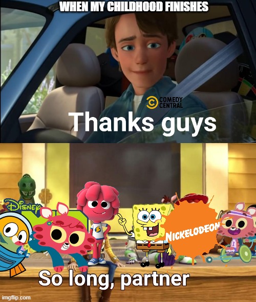 Thanks guys | WHEN MY CHILDHOOD FINISHES | image tagged in thanks guys | made w/ Imgflip meme maker